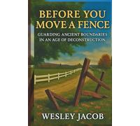 Before You Move a Fence: Guarding Ancient Boundaries in an Age of Deconstruction (Faith and Culture Series)