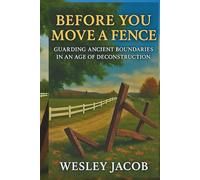 Before You Move a Fence: Guarding Ancient Boundaries in an Age of Deconstruction (SCIENCE AND FAITH SERIES)