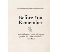 Before You Remember: A Grandmother’s Guided Legacy Journal for Her Grandchild’s First Years: A Keepsake Memory Book to Capture Love, Milestones, and Early Childhood Memories (Ages 0-5)