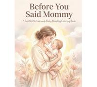 Before You Said Mommy: A Relaxing Mother-and-Baby Bonding Coloring Book for Calm Moments and Connection