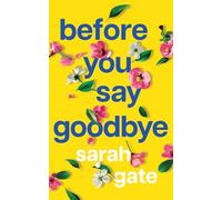 Before You Say Goodbye: The must-read heartwarming and heartbreaking love story about life and loss