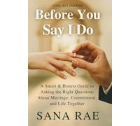 BEFORE YOU SAY I DO: A Smart & Honest Guide to Asking the Right Questions About Marriage, Commitment, and Life Together (Love, But Smarter)