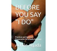 BEFORE YOU SAY "I DO": Practical and Spiritual Preparation for a Godly Marriage