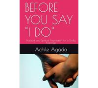BEFORE YOU SAY "I DO": Practical and Spiritual Preparation for a Godly Marriage