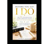 Before You Say I Do:The 12 Conversations Every Christian Couple Must Have Before Marriage: A Christian Premarital Guide And Workbook