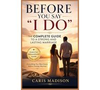 Before You Say “I Do”: The Complete Guide to a Strong and Lasting Marriage