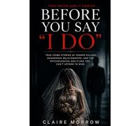 Before You Say "I Do": True Crime Stories of Hidden Killers, Dangerous Relationships, and the Psychological Red Flags You Can't Afford to Miss