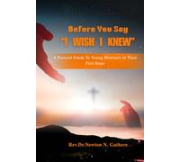 BEFORE YOU SAY, "I WISH I KNEW": A pastoral guide to young ministers in their first steps