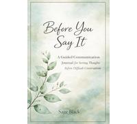 Before You Say It: A Guided Communication Journal for Sorting Thoughts Before Difficult Conversations