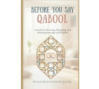 BEFORE YOU SAY QABOOL: A Guide to Choosing, Preparing, and Entering Marriage with Clarity