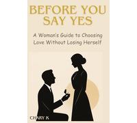BEFORE YOU SAY YES: A Woman’s Guide to Choosing Love Without Losing Herself