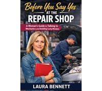 Before You Say Yes at the Repair Shop: A Woman’s Guide to Talking to Mechanics and Avoiding Costly Mistakes