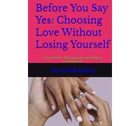 Before You Say Yes: Choosing Love Without Losing Yourself: Story of Love, Discernment, and Lifelong Commitment