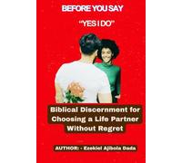 Before You Say “Yes I DO”: Biblical Discernment for Choosing a Life Partner Without Regret
