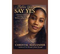 Before You Say Yes: What Every Woman Should Know Before Committing to a Man (The Choosing Wisely Series)