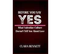 BEFORE YOU SAY YES: What Valentine Culture Doesn’t Tell You About Love