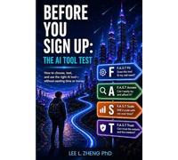 Before You Sign Up The AI Tool Test: A Five-Minute Assessment for Choosing, Testing, and Using the Right AI Tool, Every Time