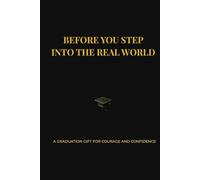 BEFORE YOU STEP INTO THE REAL WORLD: A GRADUATION GIFT FOR COURAGE AND CONFIDENCE