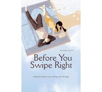 Before You Swipe Right: A Biblical Guide to Love, Dating, and Marriage