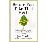 Before You Take That Herb: The Essential Guide to Safe, Smart, and Responsible Herbal Healing