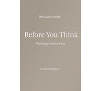 Before You Think: The Body Knows First (The Quiet Series)