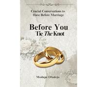 BEFORE YOU TIE THE KNOT - Crucial Conversations To Have Before Marriage: Crucial Conversations To Have Before Marriage