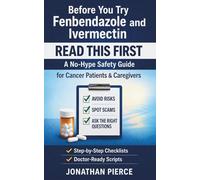 Before You Try Fenbendazole and Ivermectin: A Safety Guide for Cancer Patients & Caregivers to Avoid Risks, Spot Scams, and Navigate the Rabbit Hole with Doctor-Ready Questions
