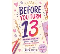 Before You Turn 13: 13 Things Every Girl Should Know About Confidence, Friendship, and Growing Up
