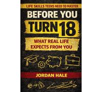 Before You Turn 18: What Real Life Expects From You: What Real Life Expects From You: 1 (The Adulting Basics Series)