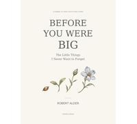 Before You Were Big: The Little Things I Never Want to Forget