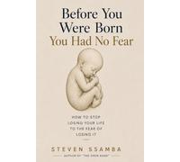 Before You Were Born You Had No Fear: How To Stop Losing Your Life To The Fear of Losing It.