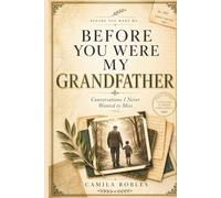 Before You Were My Grandfather: Conversations I Never Wanted to Miss