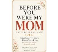 Before You Were My Mom (Antes de Ser Mi Mamá): Questions I’ve Always Wanted to Ask You / Preguntas que siempre he querido hacerte: A Bilingual Keepsake Journal to Capture Your Story, Memories & Life