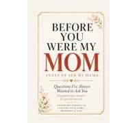 Before You Were My Mom (Antes de Ser Mi Mamá): Questions I’ve Always Wanted to Ask You / Preguntas que siempre he querido hacerte: A Bilingual Keepsake Journal to Capture Your Story, Memories & Life