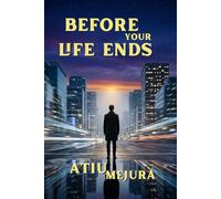 BEFORE YOUR LIFE ENDS: How Modern Life Quietly Puts Us on Autopilot