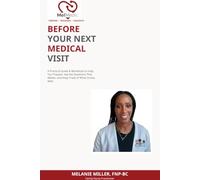 Before Your Next Medical Visit: A Practical Guide & Workbook to Help You Prepare, Ask the Questions That Matter, and Keep Track of What Comes Next