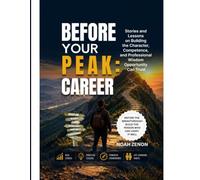 BEFORE YOUR PEAK: CAREER: Stories and Lessons on Building the Character, Competence, and Professional Wisdom Opportunity Can Trust: 4