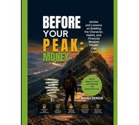 BEFORE YOUR PEAK: MONEY: Stories and Lessons on Building the Character, Habits, and Financial Wisdom Wealth Can Trust: 2