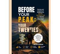 BEFORE YOUR PEAK: YOUR TWENTIES: Stories and Lessons on Building the Identity, Decisions, and Life Wisdom Your Future Can Trust: 5