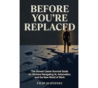 Before You're Replaced: The Honest Career Survival Guide for Workers Navigating AI, Automation, and the New World of Work