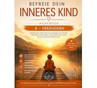 Befreie dein inneres Kind: WORKBOOK 4 - VERÄNDERN (Befreie dein inneres Kind - die Club Longevity WORKBOOK Reihe)