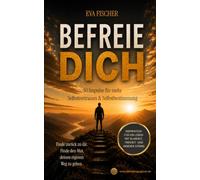 BEFREIE DICH 50 Impulse für mehr Selbstvertrauen & Selbstbestimmung: Finde zurück zu dir. Finde den Mut, deinen eigenen Weg zu gehen.