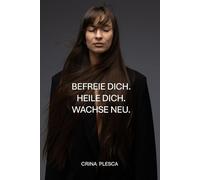 BEFREIE DICH. HEILE DICH SELBST. WACHSE NEU.: BAUE DEIN LEBEN NEU AUF DURCH DISZIPLIN, SELBSTLIEBE UND POSITIVES DENKEN