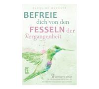 Befreie dich von den Fesseln der Vergangenheit: 9 achtsame Wege für zartbesaitete Menschen, um alte Wunden loszulassen und zu heilen