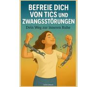 Befreie dich von Tics und Zwangsstörungen: Dein Weg zur inneren Ruhe