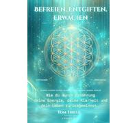 Befreien. Entgiften. Erwachen.: Wie du durch Ernährung deine Energie, deine Klarheit und dein Leben zurückgewinnst.