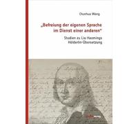 "Befreiung der eigenen Sprache im Dienst einer anderen": Studien zu Liu Haomings Hölderlin-Übersetzung