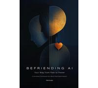 BEFRIENDING AI: Your Way from Fear to Power: 1 (AI COMMUNICATION)