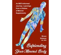 Befriending Your Mineral Body: An RBTI-informed Journey; Learnings from a Lifetime of Mineral Sup (Befriending Your Body)