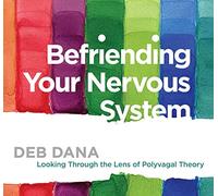 Befriending Your Nervous System: Looking Through the Lens of Polyvagal Theory
